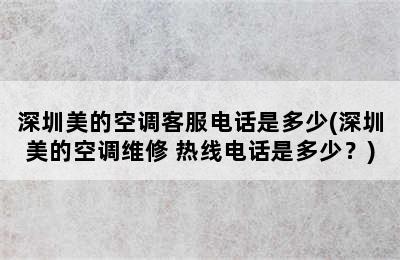 深圳美的空调客服电话是多少(深圳美的空调维修 热线电话是多少？)